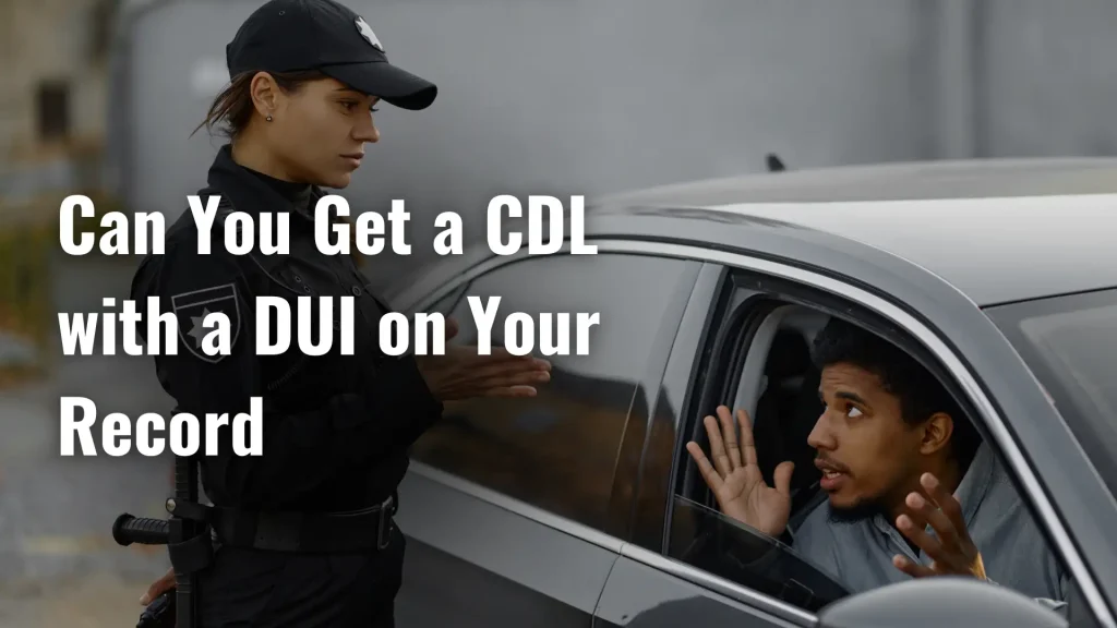 Can You Get a CDL with a DUI on Your Record Image